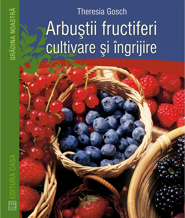 Arbustii Fructiferi - Cultivare Si Ingrijire, Theresia Gosch - Editura Casa [1]