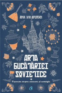 Arta Bucatariei Sovietice, Anya Von Bremzen - Editura Curtea Veche [1]