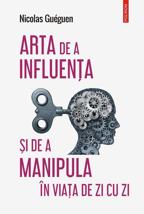Arta De A Influenta Si De A Manipula, Nicolas Gueguen - Editura Polirom [1]