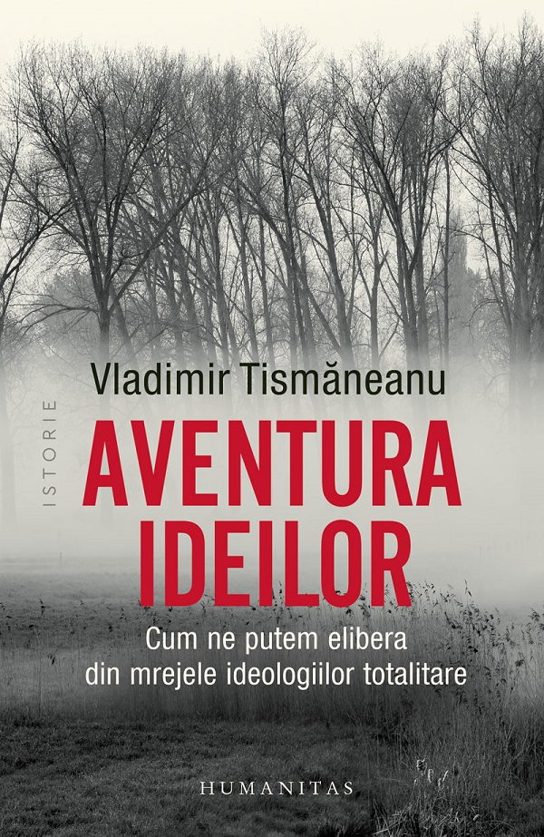 Aventura Ideilor. Cum Ne Putem Elibera Din Mrejele Ideologiilor Totalitare, Vladimir Tismaneanu - Editura Humanitas [1]