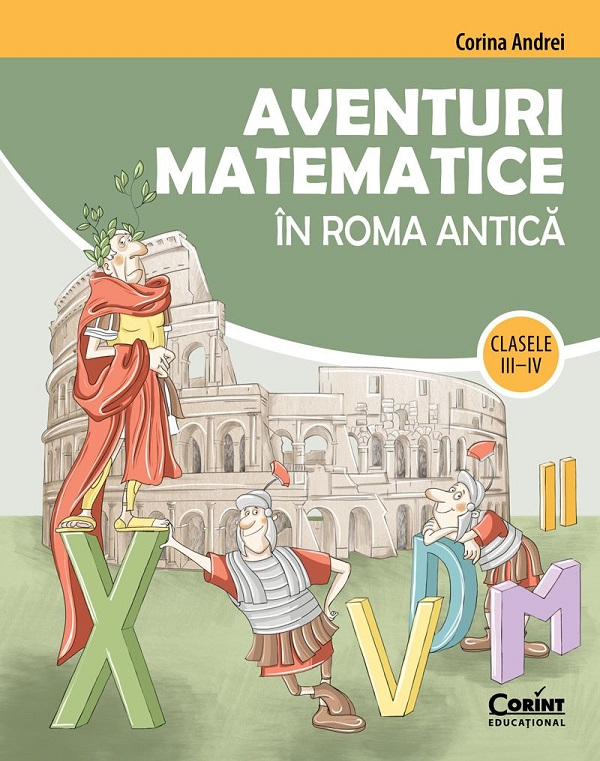 Aventuri Matematice În Roma Antică – Clasele Iii-Iv, Corina Andrei - Editura Corint [1]