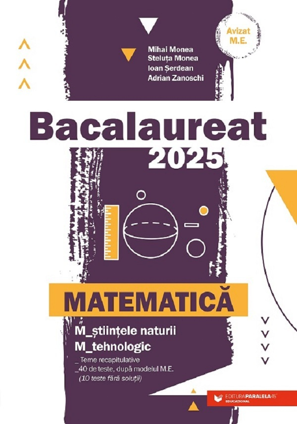 Bac 2025. Matematica. Stiintele-Naturii. Tehnologic, Ioan Serdean, Mihai Monea, Steluta Monea, Adrian Zanoschi - Editura Paralela 45 [1]