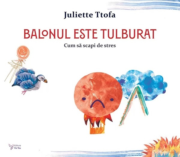 Balonul Este Tulburat. Cum Sa Scapi De Stres,Juliette Ttofa - Editura For You [1]