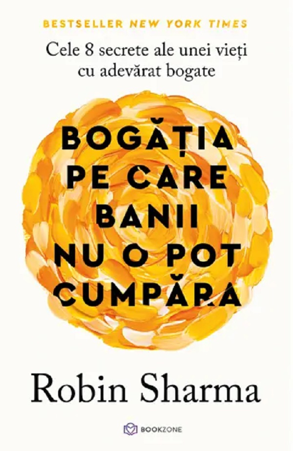Bogăția Pe Care Banii Nu O Pot Cumpăra, Robin Sharma - Editura Bookzone [1]
