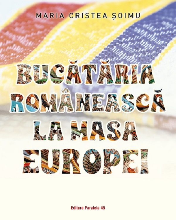 Bucataria Romaneasca La Masa Europei, Maria Cristea Soimu - Editura Paralela 45 [1]