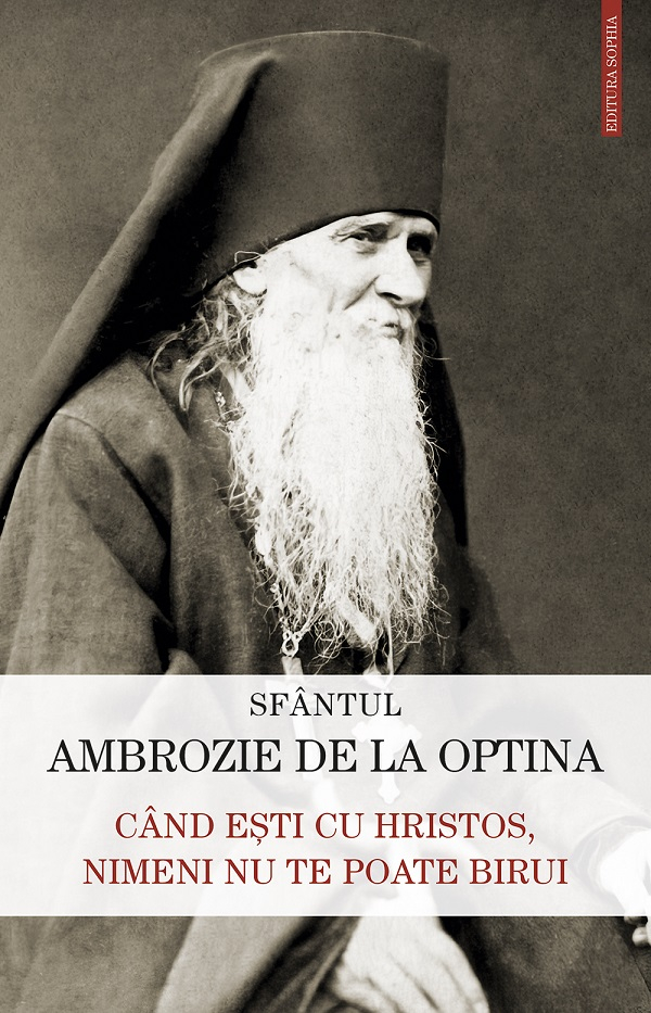 Cand Esti Cu Hristos, Nimeni Nu Te Poate Birui, Sfantul Ambrozie De La Optina - Editura Sophia [1]