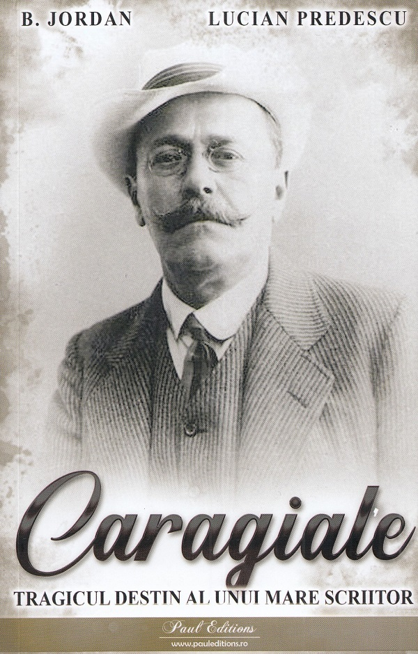 Caragiale. Tragicul Destin Al Unui Mare Scriitor, Lucian Predescu, B. Jordan - Editura Paul Editions [1]