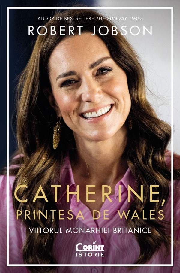 Catherine, Prințesa De Wales. Viitorul Monarhiei Britanice, Robert Jobson - Editura Corint [1]