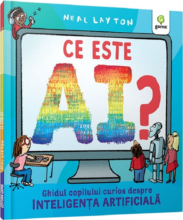 Ce Este Ai? Ghidul Copilului Curios Despre Inteligenta Artificiala, Neal Layton - Editura Gama [1]