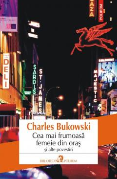 Cea Mai Frumoasa Femeie Din Oras Si Alte Povestiri, Charles Bukowski - Editura Polirom [1]