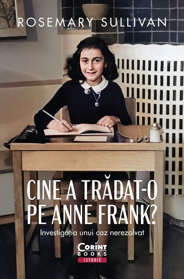 Cine A Trădat-O Pe Anne Frank? Investigația Unui Caz Nerezolvat, Rosemary Sullivan - Editura Corint [1]