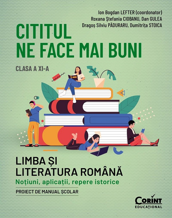 Cititul Ne Face Mai Buni. Limba Si Literatura Romana - Clasa 11, Roxana Stefania Ciobanu, Dragos Silviu Paduraru, Dan Gulea, Ion Bogdan Lefter, Dumitrita Stoica - Editura Corint [1]