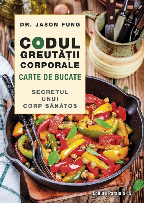 Codul Greutatii Corporale. Carte De Bucate. Ed. 2, Fung Jason - Editura Paralela 45 [1]