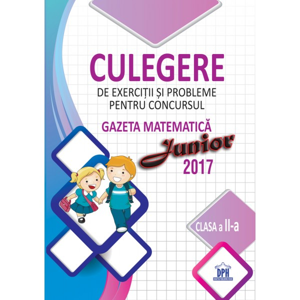 Culegere De Exercitii Si Probleme Pentru Concursul Gazeta Matematica Junior 2017 - Clasa A Ii-A, Stefan Pacearca - Editura DPH [1]