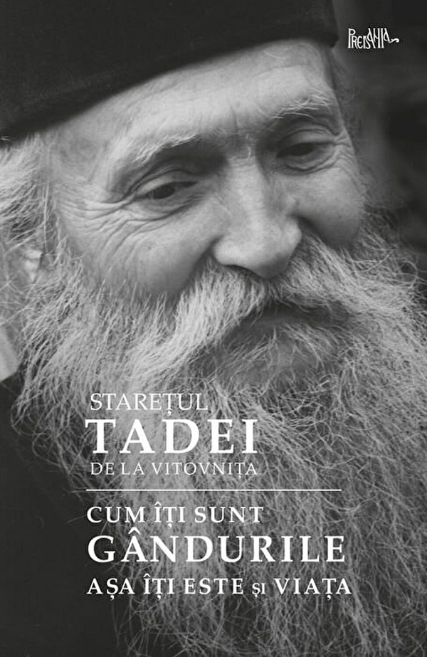 Cum Iti Sunt Gandurile, Asa Iti Este Si Viata, Staretul Tadei - Editura Predania [1]