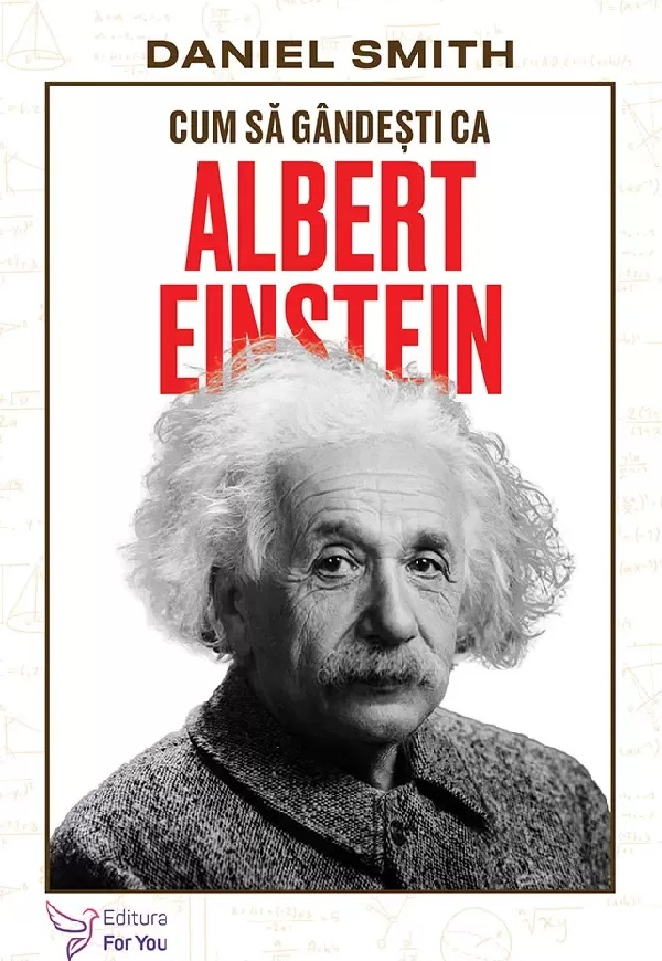 Cum Sa Gandesti Ca Albert Einstein,Daniel Smith - Editura For You [1]