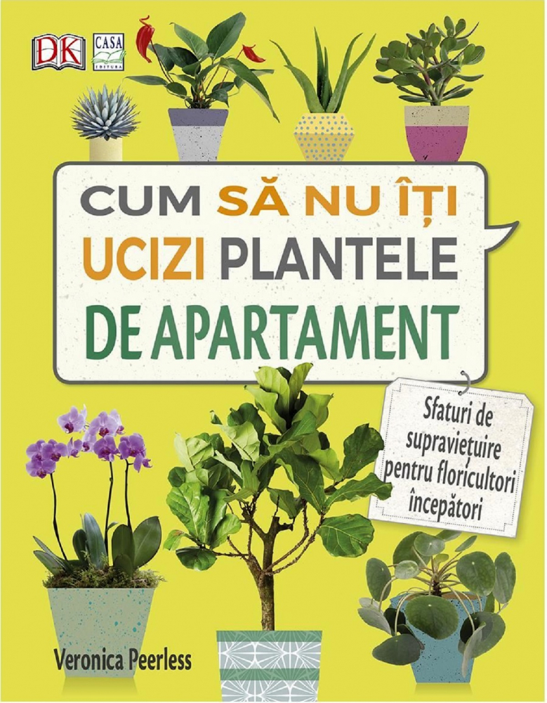 Cum Sa Nu Iti Ucizi Plantele De Apartament, Veronica Peerless - Editura Casa [1]