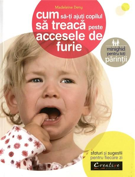 Cum Sa-Ti Ajuti Copilul Sa Treaca Peste Accesele De Furie - Sfaturi Si Sugestii Pentru Fiecare Zi, Madeleine Deny - Editura DPH [1]