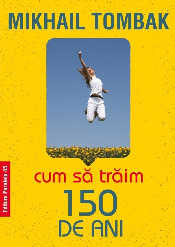 Cum Sa Traim 150 De Ani, Ed. 5, Tombak Mikhail - Editura Paralela 45 [1]