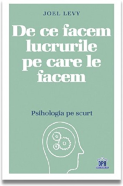 De Ce Facem Lucrurile Pe Care Le Facem, Joel Levy - Editura DPH [1]