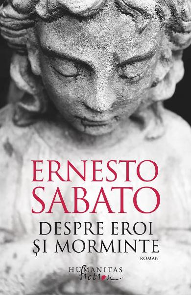 Despre Eroi Si Morminte, Ernesto Sabato  - Editura Humanitas Fiction [1]