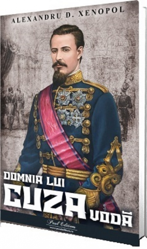 Domnia Lui Cuza Voda, Alexandru D. Xenopol - Editura Paul Editions [1]