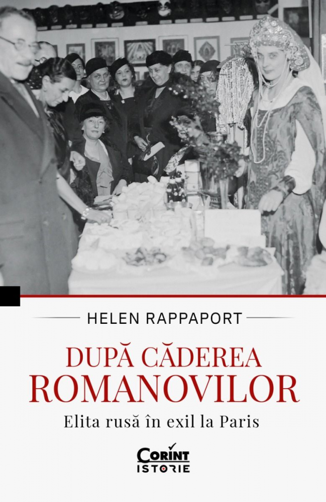 După Căderea Romanovilor. Elita Rusă În Exil La Paris, Helen Rappaport - Editura Corint [1]