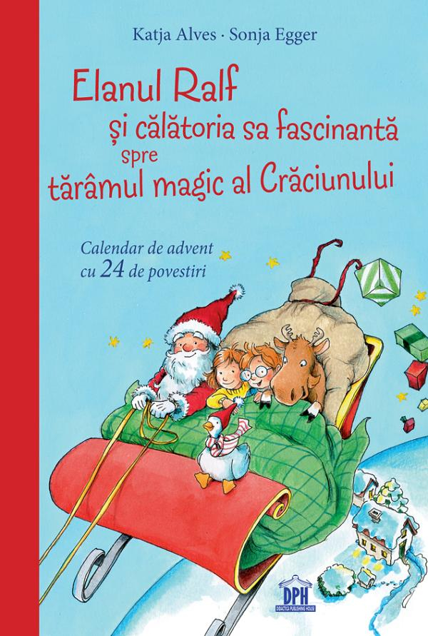 Elanul Ralf Si Calatoria Sa Fascinanta Spre Taramul Magic Al Craciunului, Katja Alves - Editura DPH [1]