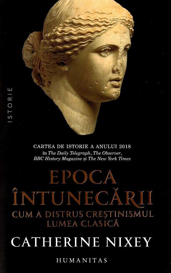 Epoca Intunecarii. Cum A Distrus Crestinismul Lumea Clasica, Catherine Nixey - Editura Humanitas [1]