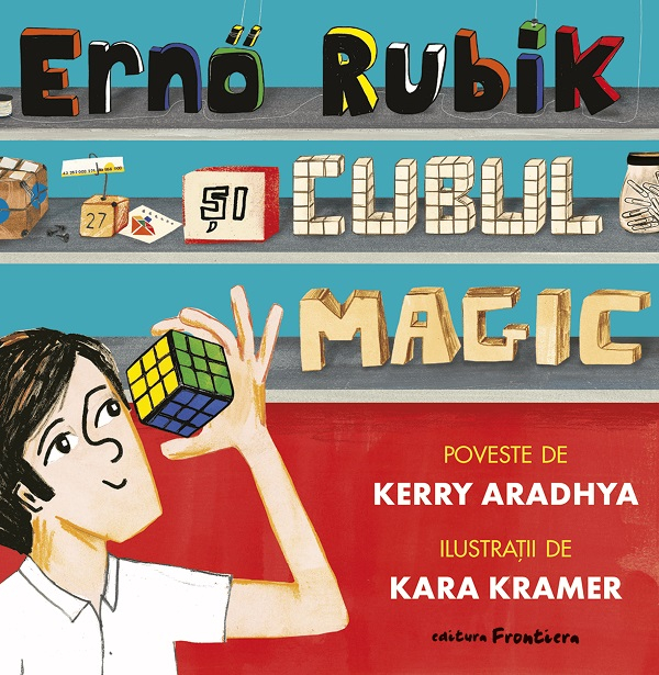 Erno Rubik Si Cubul Magic, Kerry Aradhya, Kara Kramer - Editura Frontiera [1]