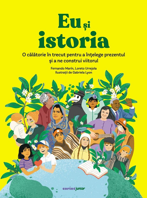 Eu Si Istoria. O Calatorie In Trecut Pentru A Intelege Prezentul Si A Ne Construi Viitorul, Fernando Marín, Loreto Urrejola - Editura Corint [1]