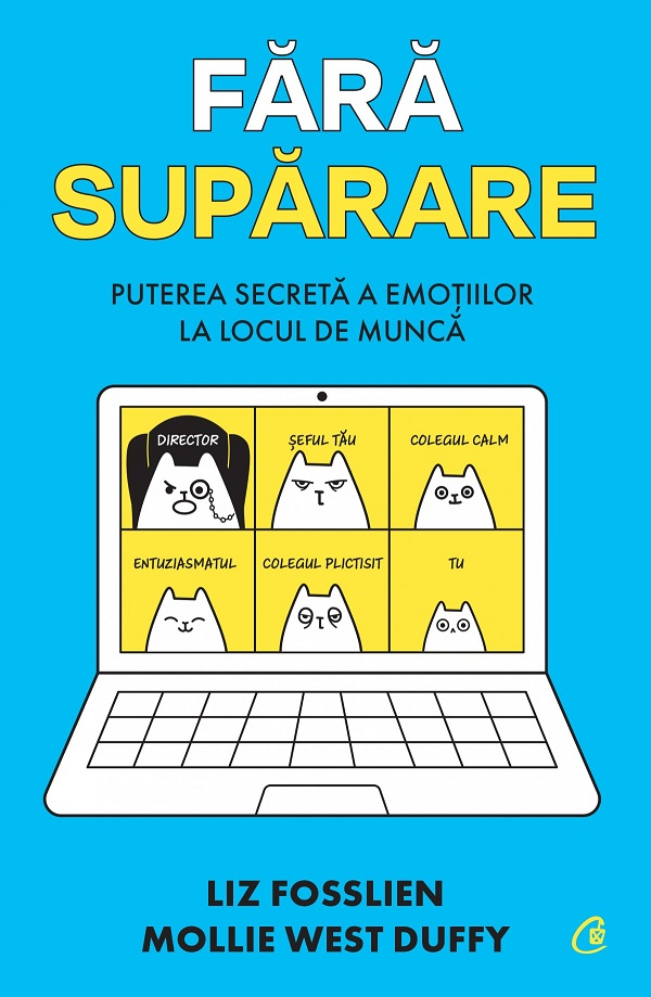Fara Suparare. Puterea Secreta A Emotiilor La Locul De Munca, Mollie West Duffy, Liz Fosslien - Editura Curtea Veche [1]
