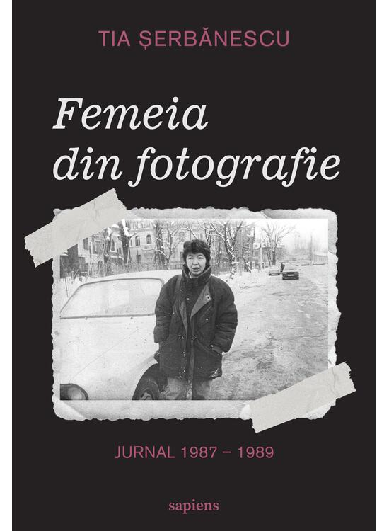 Femeia Din Fotografie. Jurnal 1987 - 1989, Tia Serbanescu - Editura Art [1]