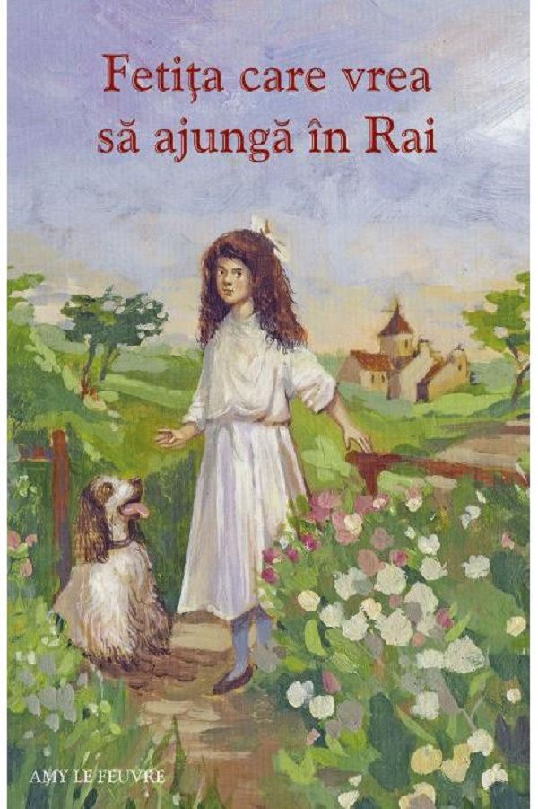 Fetita Care Vrea Sa Ajunga In Rai, Amy Le Feuvre - Editura Sophia [1]