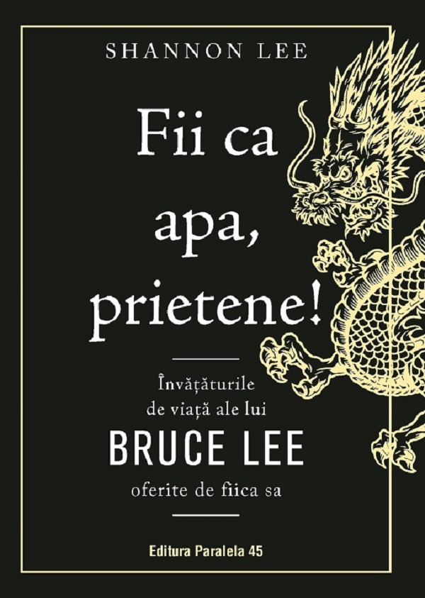 Fii Ca Apa, Prietene! Invataturile De Viata Ale Lui Bruce Lee Oferite De Fiica Sa, Shannon Lee - Editura Paralela 45 [1]