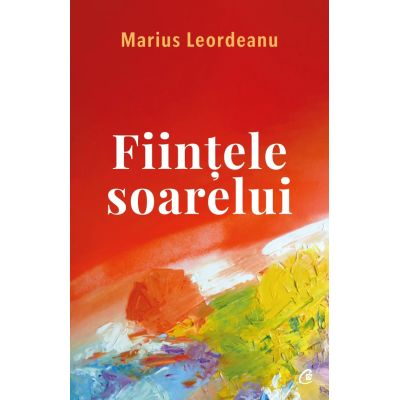 Fiintele Soarelui, Marius Leordeanu - Editura Curtea Veche [1]