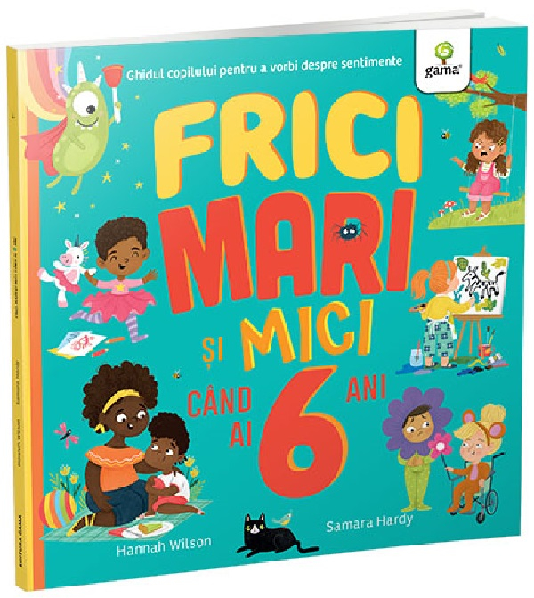 Frici Mari Si Mici Cand Ai 6 Ani, Samara Hardy, Hannah Wilson - Editura Gama [1]