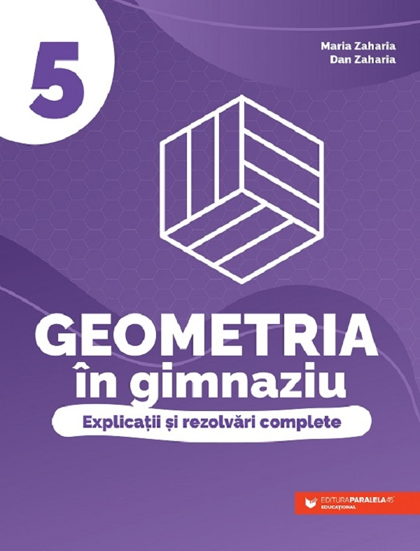 Geometria In Gimnaziu. Explicatii Si Rezolvari Complete. Clasa A V-A, Dan Zaharia, Maria Zaharia - Editura Paralela 45 [1]