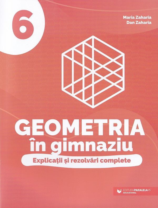 Geometria In Gimnaziu. Explicatii Si Rezolvari Complete. Clasa A Vi-A, Maria Zaharia, Dan Zaharia - Editura Paralela 45 [1]