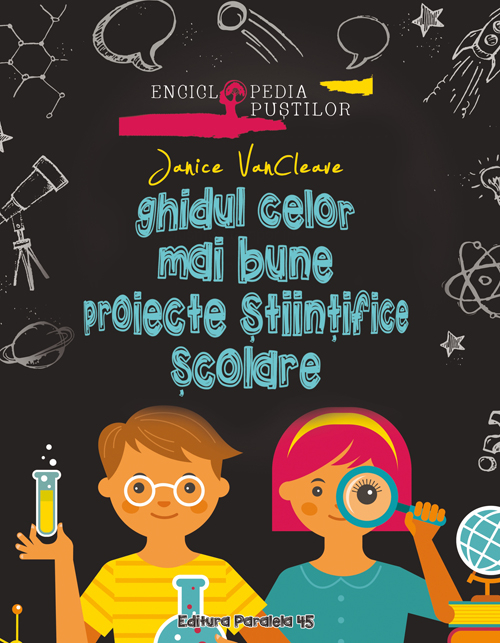 Ghidul Celor Mai Bune Proiecte Stiintifice Scolare, Janice Vancleave - Editura Paralela 45 [1]