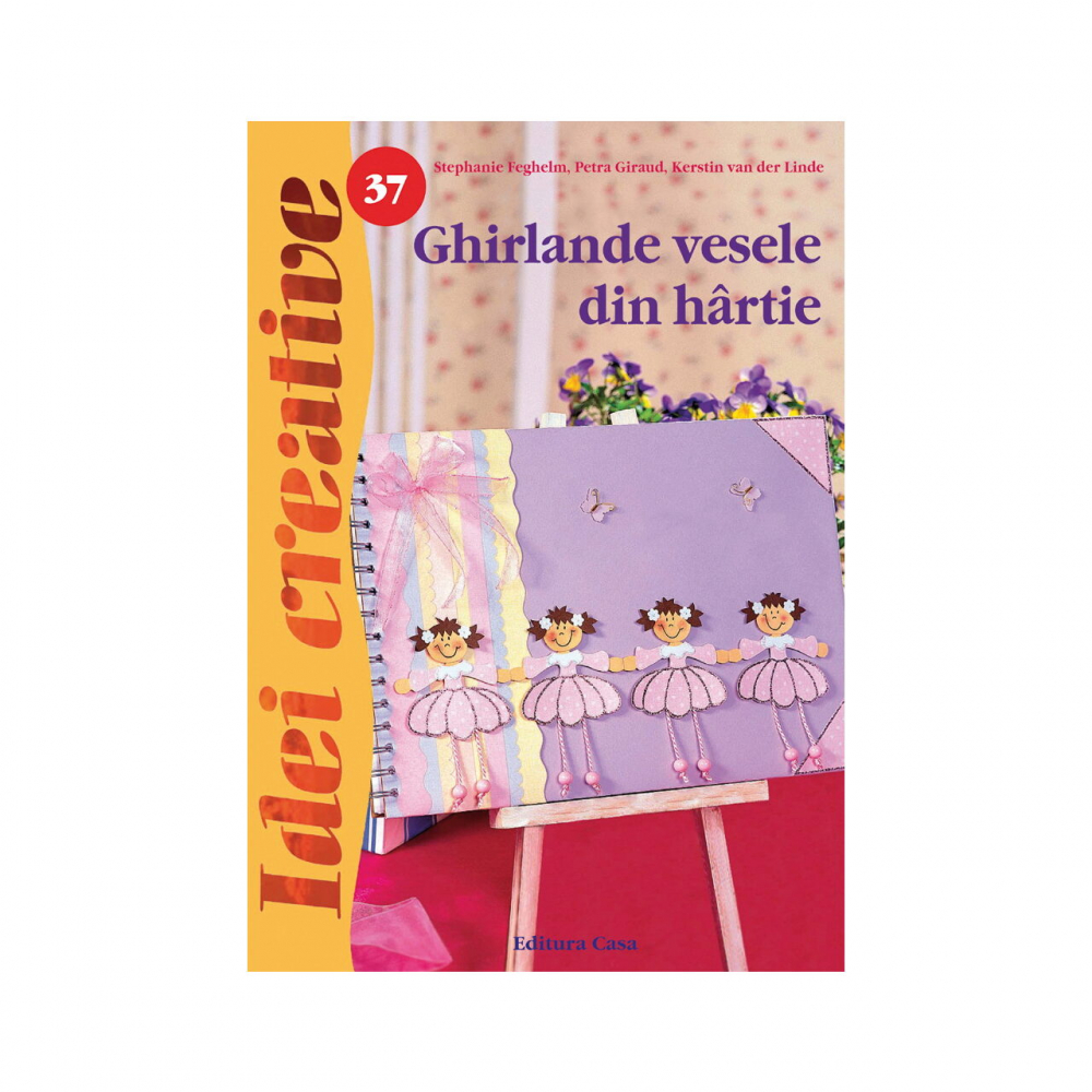 Ghirlande Vesele Din Hartie, Ed. A Ii A - Idei Creative 37, Stephanie Feghelm, Petra Giraud, Kerstin Van Der Linde - Editura Casa [1]