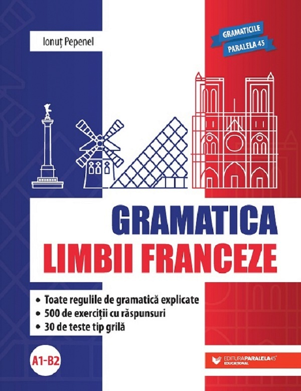 Gramatica Limbii Franceze (A1-B2). Ed. 2, Ionut Pepenel - Editura Paralela 45 [1]