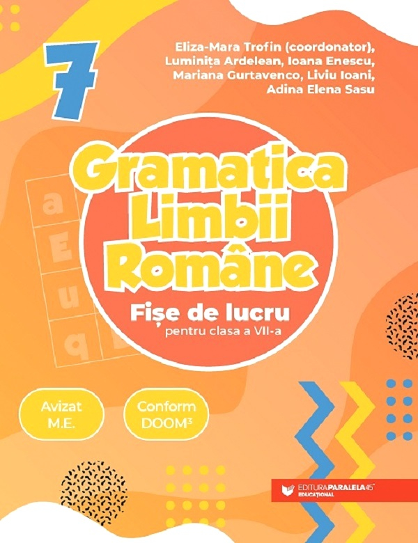 Gramatica Limbii Romane. Fise De Lucru Pentru Clasa A Vii-A, Ioana Enescu, Mariana Gurtavenco, Luminita Ardelean, Liviu Ioani, Eliza-Mara Trofin, Adina Elena Sasu - Editura Paralela 45 [1]
