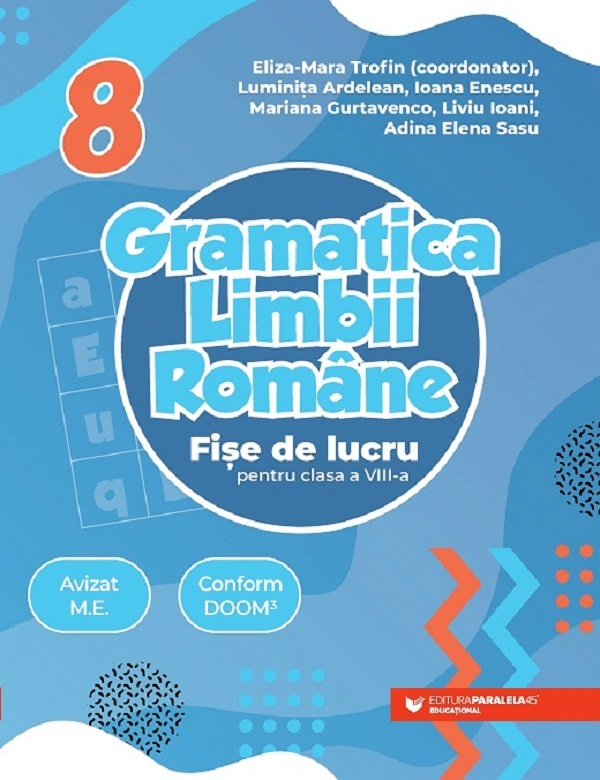 Gramatica Limbii Romane. Fise De Lucru Pentru Clasa A Viii-A, Luminita Ardelean, Liviu Ioani, Mariana Gurtavenco, Ioana Enescu, Eliza-Mara Trofin, Adina Elena Sasu - Editura Paralela 45 [1]