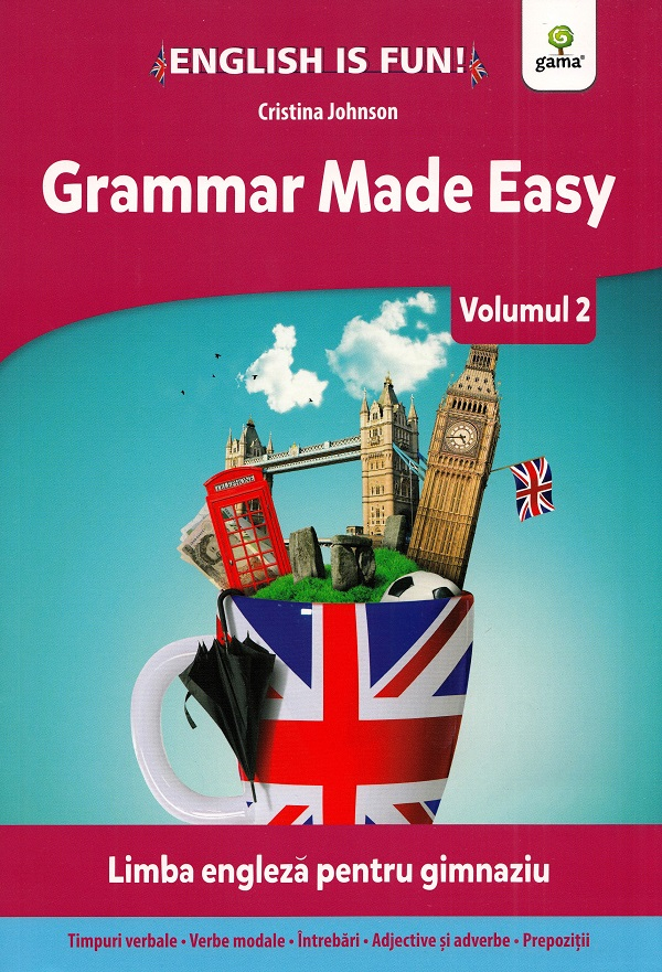 Grammar Made Easy. Limba Engleza Pentru Gimnaziu. Volumul 2, Cristina Johnson - Editura Gama [1]