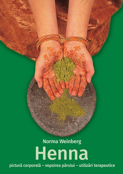 Henna - Pictura Corporala, Vopsirea Parului, Utilizari Terapeutice, Norma Weinberg - Editura Casa [1]