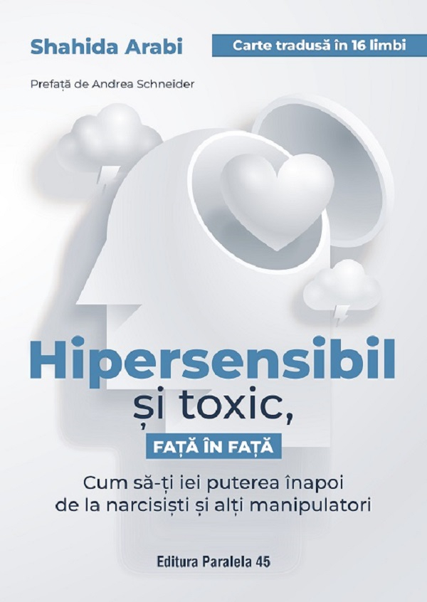 Hipersensibil Si Toxic, Fata In Fata. Cum Sa-Ti Iei Puterea Inapoi De La Narcisisti Si Alti Manipulatori, Shahida Arabi - Editura Paralela 45 [1]