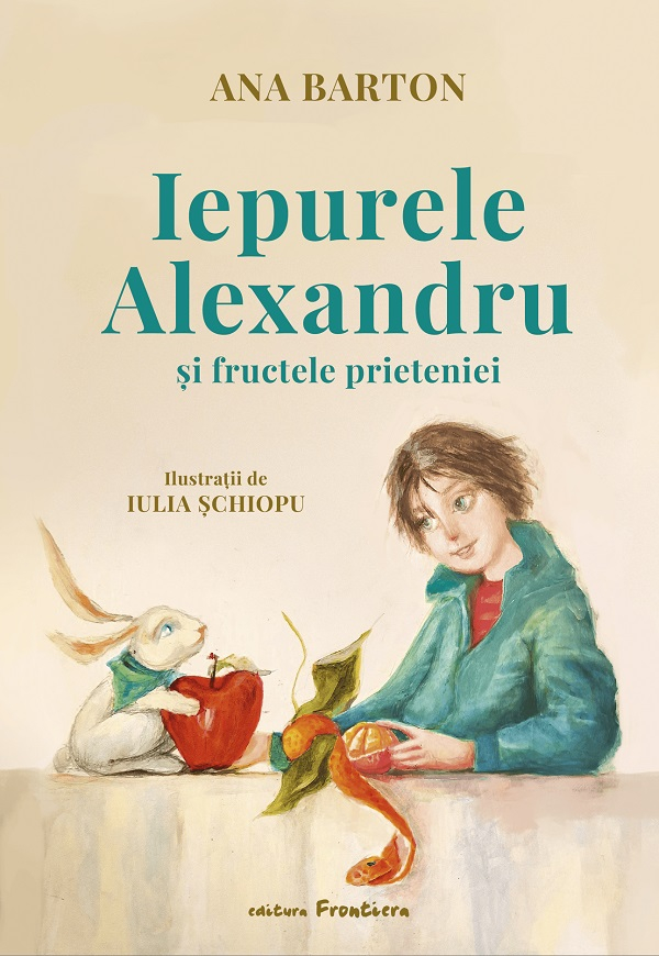 Iepurele Alexandru Si Fructele Prieteniei, Ana Barton - Editura Frontiera [1]