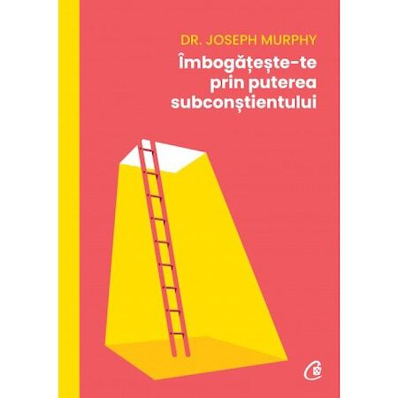 Imbogateste-Te Prin Puterea Subconstientului, Joseph Murphy - Editura Curtea Veche [1]