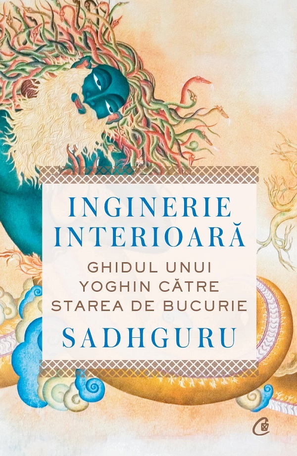 Inginerie Interioară. Ghidul Unui Yoghin Către Starea De Bucurie, Sadhguru - Editura Curtea Veche [1]
